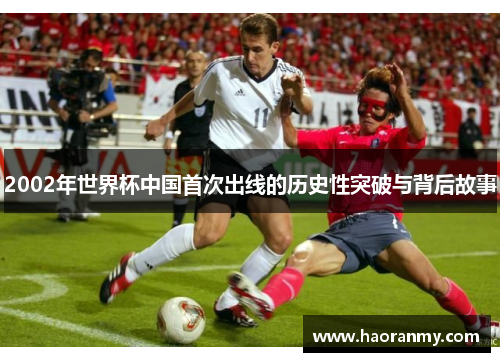 2002年世界杯中国首次出线的历史性突破与背后故事